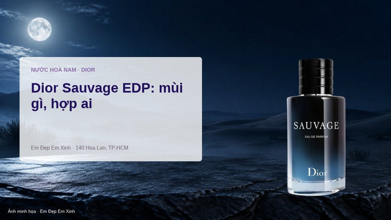 Dior Sauvage EDP: mùi gì, hợp ai, xịt sao cho đáng