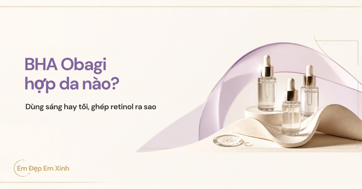 BHA Obagi hợp da nào, dùng sáng hay tối, ghép với retinol ra sao