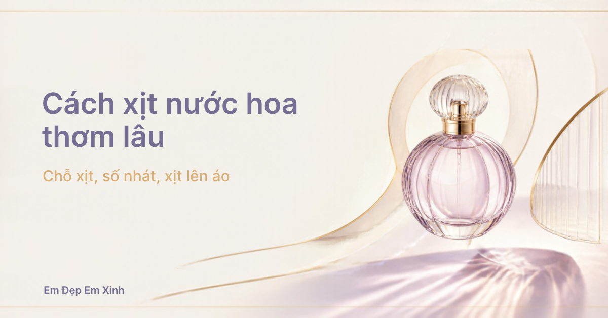Cách xịt nước hoa thơm lâu: chỗ xịt, số nhát, xịt lên áo