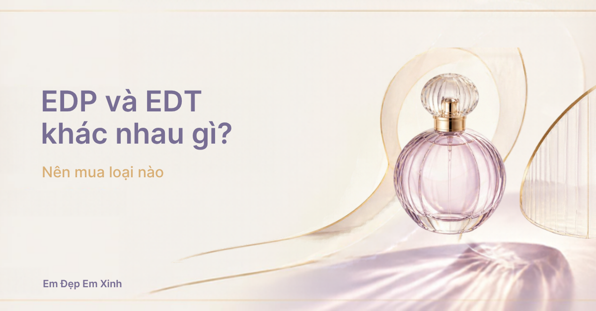 Nước hoa EDP và EDT khác nhau gì, nên mua loại nào