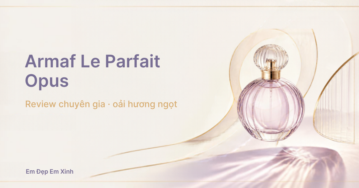 Review chuyên gia: Armaf Le Parfait Opus Pour Femme EDP, oải hương ngọt cho người thích mùi lạ