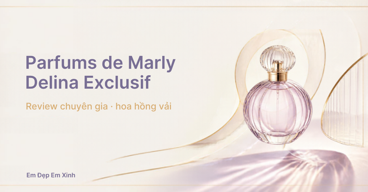 Review chuyên gia: Parfums de Marly Delina Exclusif, hoa hồng vải cho người đã chi được