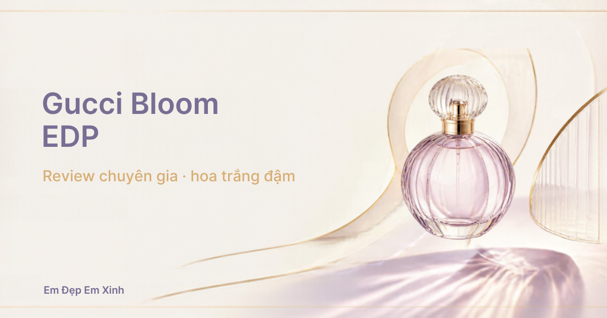 Review chuyên gia: Gucci Bloom EDP, hoa trắng đặc cho người biết mình thích hoa huệ