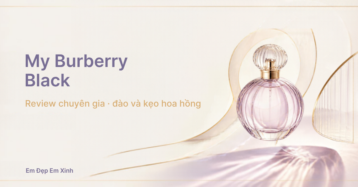Review chuyên gia: My Burberry Black, đào và kẹo hoa hồng kín đáo cho buổi tối