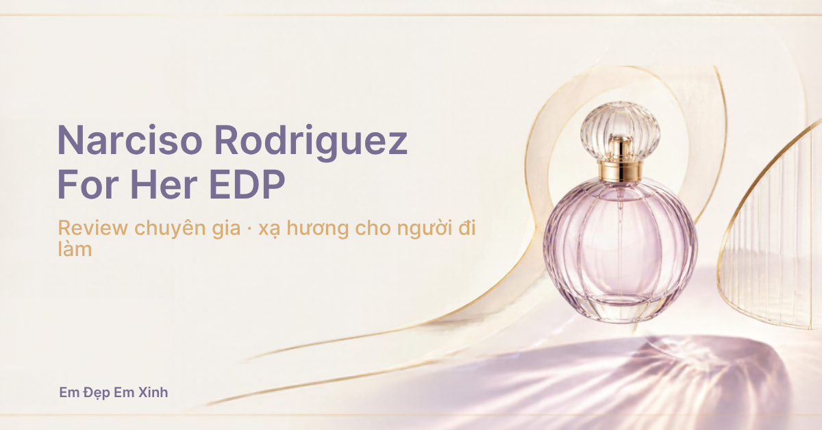 Review chuyên gia: Narciso Rodriguez For Her EDP (chai hồng), xạ hương cho người đi làm