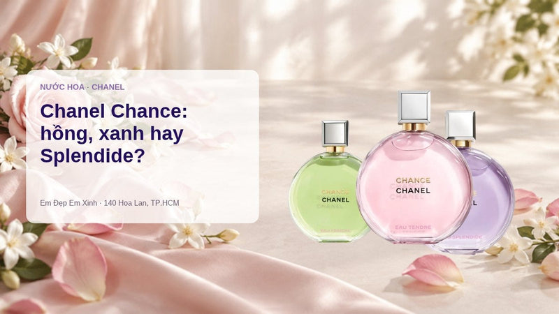 Chanel Chance hồng, xanh, Splendide: chọn chai nào